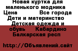 Новая куртка для маленького модника › Цена ­ 2 500 - Все города Дети и материнство » Детская одежда и обувь   . Кабардино-Балкарская респ.